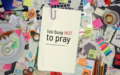 Too Busy Not to Pray